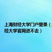 上海财经大学门户登录(上海财经大学官网进不去)