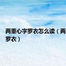 两重心字罗衣怎么读（两重心字罗衣）