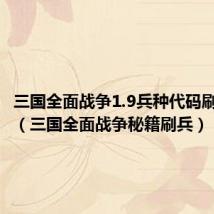 三国全面战争1.9兵种代码刷兵秘籍（三国全面战争秘籍刷兵）