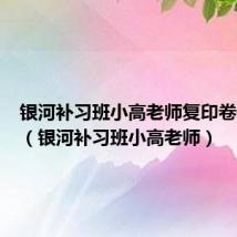 银河补习班小高老师复印卷子视频(银河补习班小高老师)