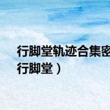 行脚堂轨迹合集密码（行脚堂）
