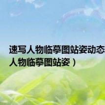 速写人物临摹图站姿动态（速写人物临摹图站姿）