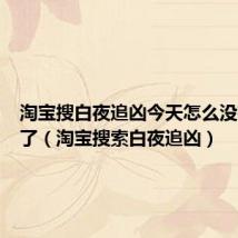 淘宝搜白夜追凶今天怎么没有反应了(淘宝搜索白夜追凶)