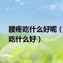 腰疼吃什么好呢（腰疼吃什么好）