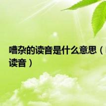 嘈杂的读音是什么意思（嘈杂的读音）