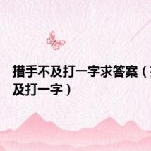 措手不及打一字求答案(措手不及打一字)