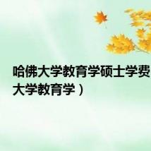 哈佛大学教育学硕士学费(哈佛大学教育学)