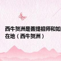 西牛贺洲是菩提祖师和如来佛所在地(西牛贺洲)