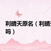 利晴天原名（利晴天是g吗）