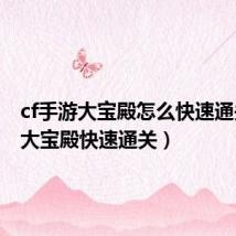 cf手游大宝殿怎么快速通关(cf大宝殿快速通关)