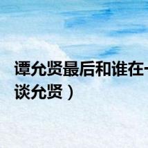 谭允贤最后和谁在一起（谈允贤）