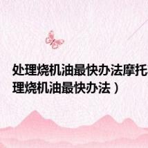 处理烧机油最快办法摩托车(处理烧机油最快办法)