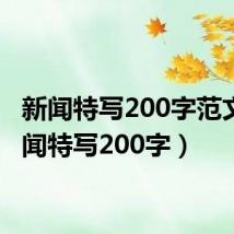新闻特写200字范文(新闻特写200字)