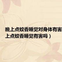 晚上点蚊香睡觉对身体有害吗（晚上点蚊香睡觉有害吗）