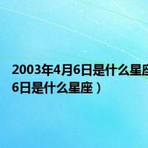 2003年4月6日是什么星座（4月6日是什么星座）