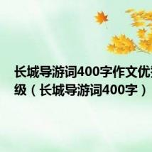 长城导游词400字作文优秀四年级（长城导游词400字）