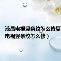 液晶电视竖条纹怎么修复（液晶电视竖条纹怎么修）