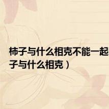 柿子与什么相克不能一起吃（柿子与什么相克）