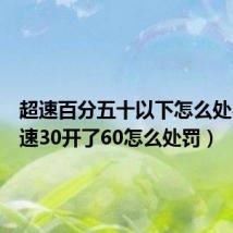 超速百分五十以下怎么处罚（限速30开了60怎么处罚）