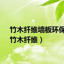 竹木纤维墙板环保吗（竹木纤维）