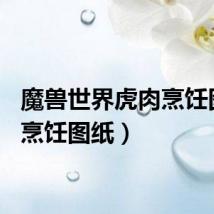 魔兽世界虎肉烹饪图纸（烹饪图纸）