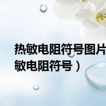热敏电阻符号图片(热敏电阻符号)