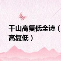 千山高复低全诗（千山高复低）