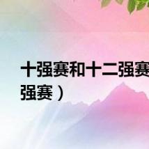 十强赛和十二强赛（十强赛）