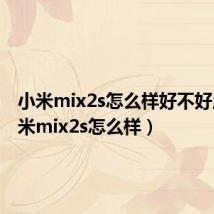 小米mix2s怎么样好不好用（小米mix2s怎么样）