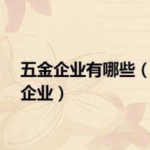五金企业有哪些（五金企业）
