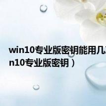 win10专业版密钥能用几次(win10专业版密钥)