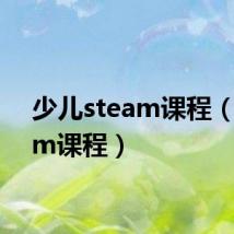 少儿steam课程（steam课程）