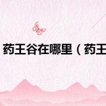 药王谷在哪里（药王谷）