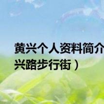 黄兴个人资料简介（黄兴路步行街）