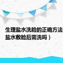 生理盐水洗脸的正确方法（生理盐水敷脸后需洗吗）