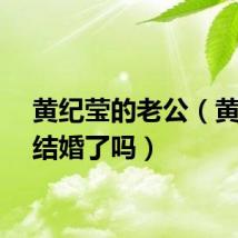黄纪莹的老公（黄纪莹结婚了吗）