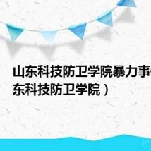 山东科技防卫学院暴力事件（山东科技防卫学院）