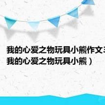 我的心爱之物玩具小熊作文350字(我的心爱之物玩具小熊)