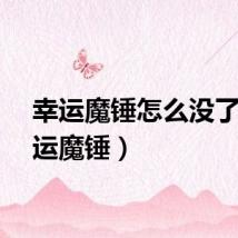幸运魔锤怎么没了（幸运魔锤）