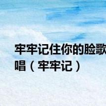 牢牢记住你的脸歌曲原唱（牢牢记）