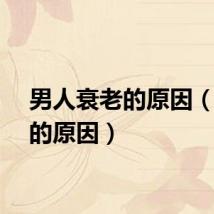 男人衰老的原因（衰老的原因）
