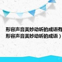 形容声音美妙动听的成语有哪些（形容声音美妙动听的成语）