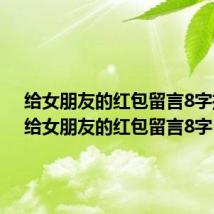 给女朋友的红包留言8字搞笑(给女朋友的红包留言8字)