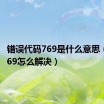 错误代码769是什么意思(错误769怎么解决)