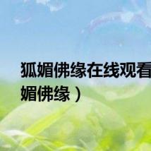 狐媚佛缘在线观看（狐媚佛缘）