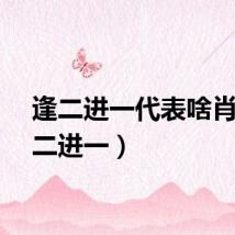 逢二进一代表啥肖（逢二进一）