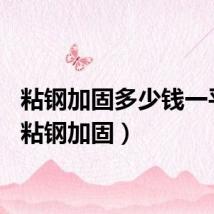 粘钢加固多少钱一平方（粘钢加固）