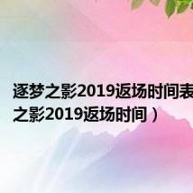 逐梦之影2019返场时间表（逐梦之影2019返场时间）