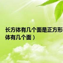 长方体有几个面是正方形（长方体有几个面）