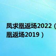 凤求凰返场2022（凤求凰返场2019）